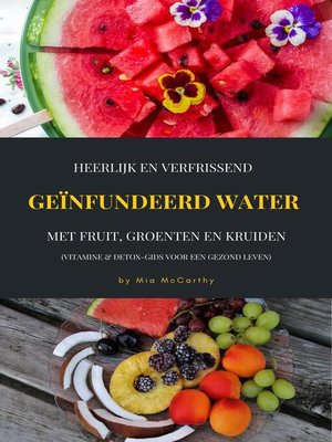 cover image of Heerlijk En Verfrissend Geïnfundeerd Water Met Fruit, Groenten En Kruiden (Vitamine & Detox-Gids Voor Een Gezond Leven)